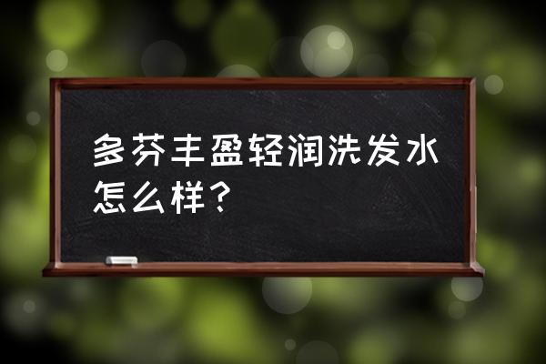 多芬洗发水怎么样好不好 多芬丰盈轻润洗发水怎么样？