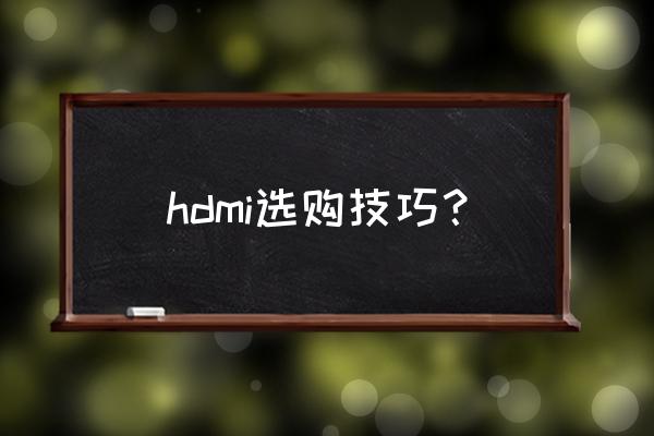 买hdmi线注意事项 hdmi选购技巧？