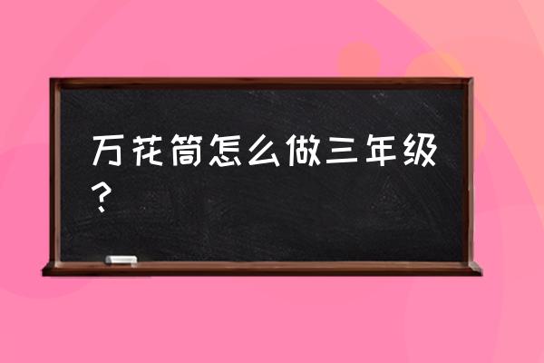 万花筒的制作方法 万花筒怎么做三年级？