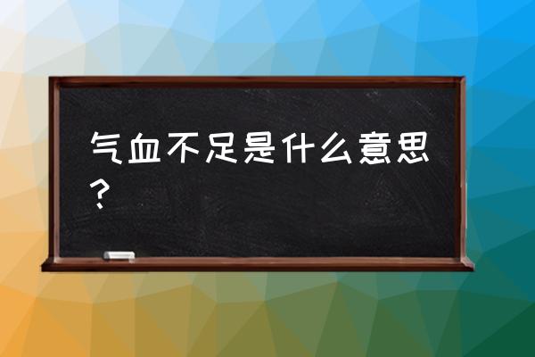 气血不足血液循环不畅 气血不足是什么意思？