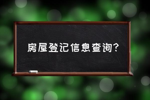 房产登记信息查询 房屋登记信息查询？