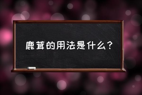 鹿茸的食用方法和禁忌 鹿茸的用法是什么？