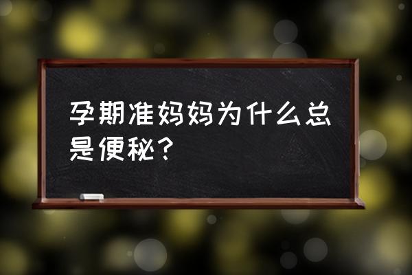 孕妇便秘正常吗 孕期准妈妈为什么总是便秘？