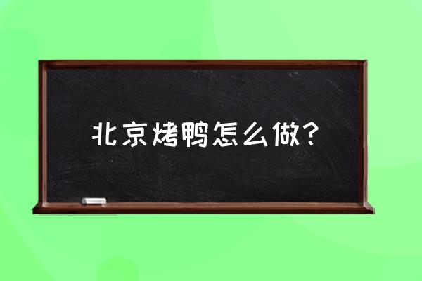 北京烤鸭的简单做法 北京烤鸭怎么做？