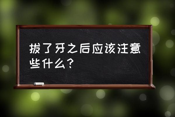 拔好牙齿应该注意什么 拔了牙之后应该注意些什么？