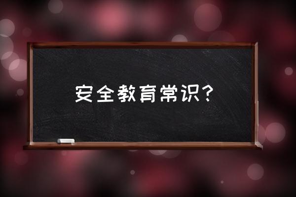 安全小常识简短 安全教育常识？