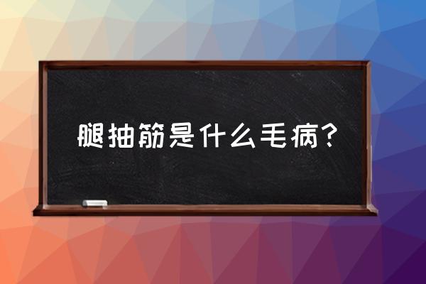 腿抽筋是怎么回事儿 腿抽筋是什么毛病？