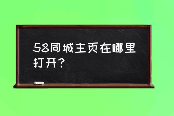 西宁58同城 58同城主页在哪里打开？