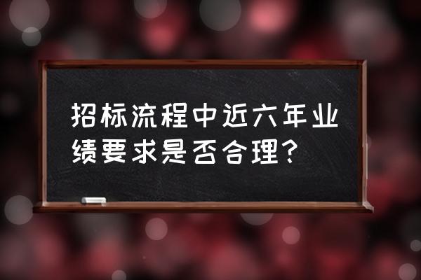 根据《标准施工招标文件》 招标流程中近六年业绩要求是否合理？