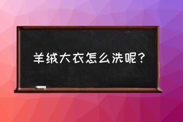 羊绒大衣怎么洗才正确 羊绒大衣怎么洗呢？