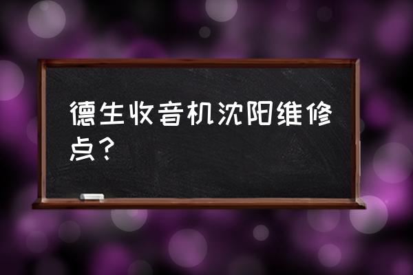 沈阳市沈河区家电维修 德生收音机沈阳维修点？