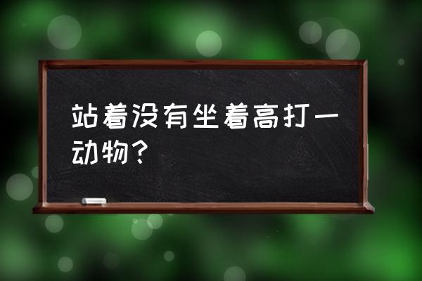 大姐用针不用线是什 站着没有坐着高打一动物？