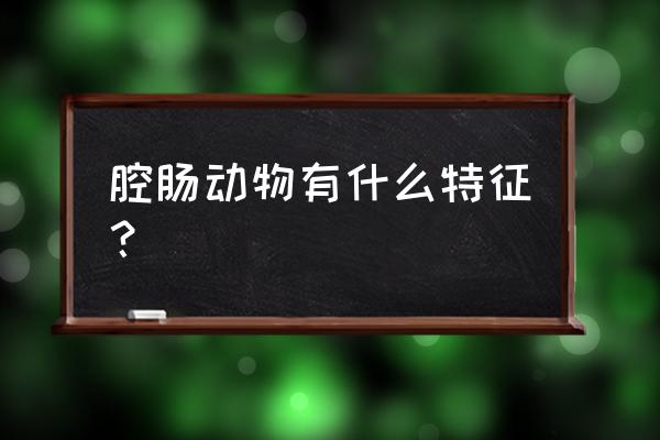 腔肠动物特征 腔肠动物有什么特征？