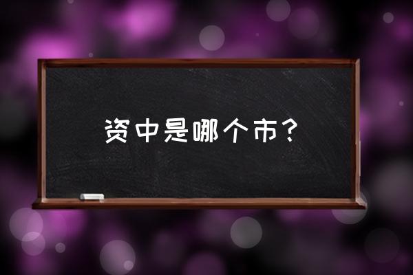 四川资中人口 资中是哪个市？