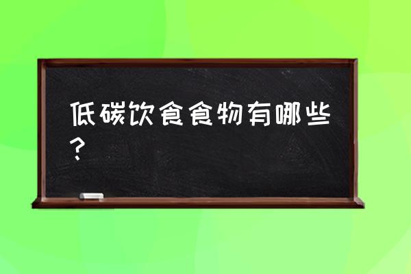 低碳饮食是指什么食物 低碳饮食食物有哪些？