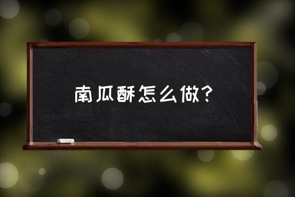 南瓜酥条的家常做法 南瓜酥怎么做？