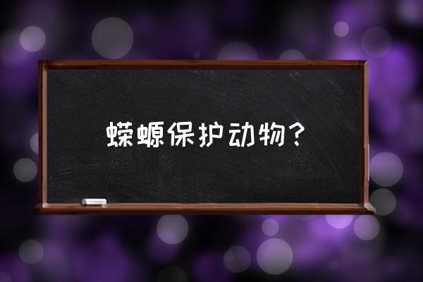 墨西哥蝾螈是保护动物吗 蝾螈保护动物？