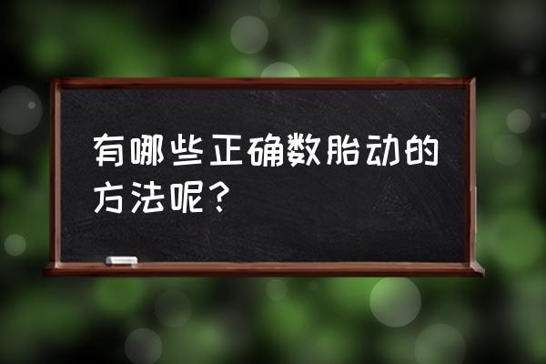 怎么数胎动最正确 有哪些正确数胎动的方法呢？