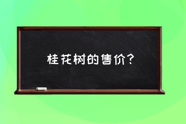 广西桂花多少一斤 桂花树的售价？