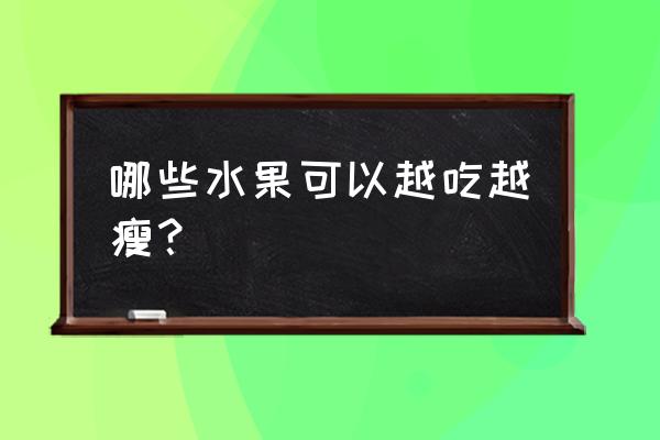 吃三种水果暴瘦 哪些水果可以越吃越瘦？