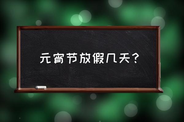 元宵节放假几天 元宵节放假几天？