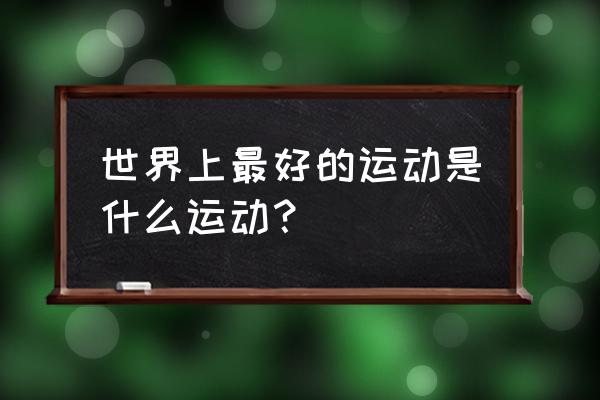 最佳运动排名 世界上最好的运动是什么运动？