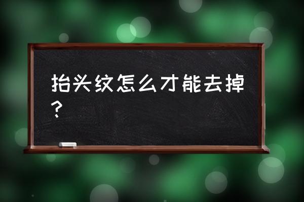 怎么解决抬头纹 抬头纹怎么才能去掉？