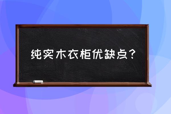 木制家具衣柜 纯实木衣柜优缺点？