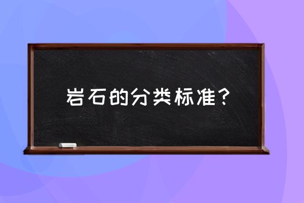 岩石分类标准 岩石的分类标准？