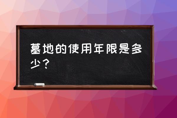 重庆福寿园 墓地的使用年限是多少？