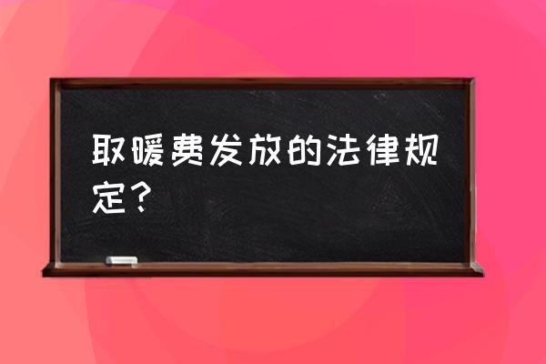 取暖费发放范围 取暖费发放的法律规定？