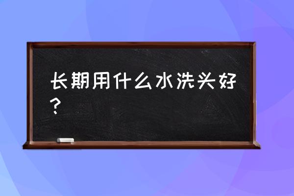 长期用冷水洗头 长期用什么水洗头好？