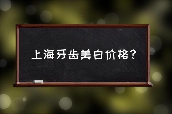 激光美白牙齿多少钱一颗 上海牙齿美白价格？