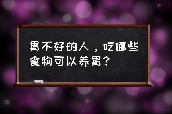 什么是养胃的食物有哪几种 胃不好的人，吃哪些食物可以养胃？