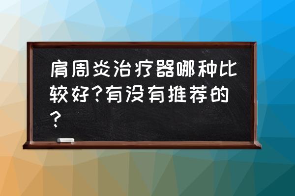 双人肩关节康复器 肩周炎治疗器哪种比较好?有没有推荐的？