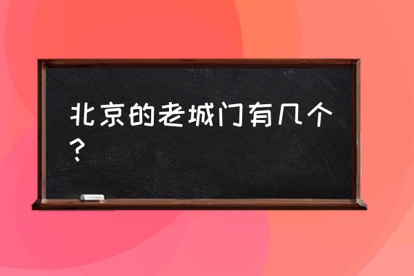 1926年北京宣武门 北京的老城门有几个？