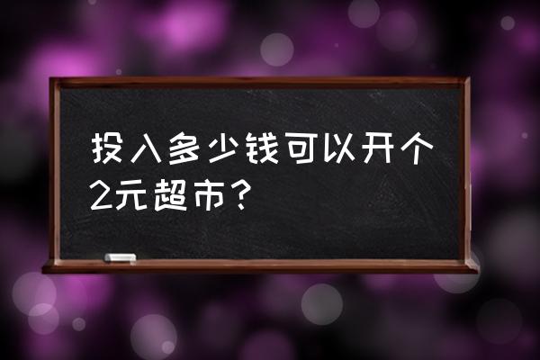 怎么开2元超市 投入多少钱可以开个2元超市？