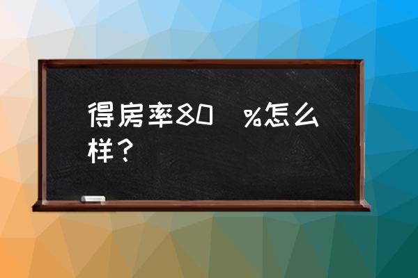 得房率80 得房率80\%怎么样？