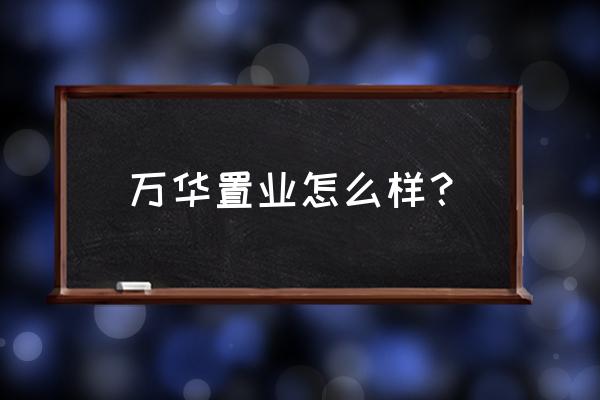 乐山最大的房产中介 万华置业怎么样？