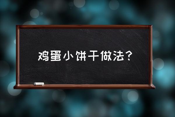 最简单的鸡蛋小饼干 鸡蛋小饼干做法？