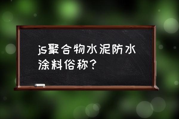 聚合物水泥浆又叫什么 js聚合物水泥防水涂料俗称？