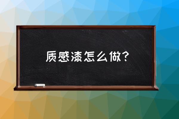 质感涂料做法 质感漆怎么做？