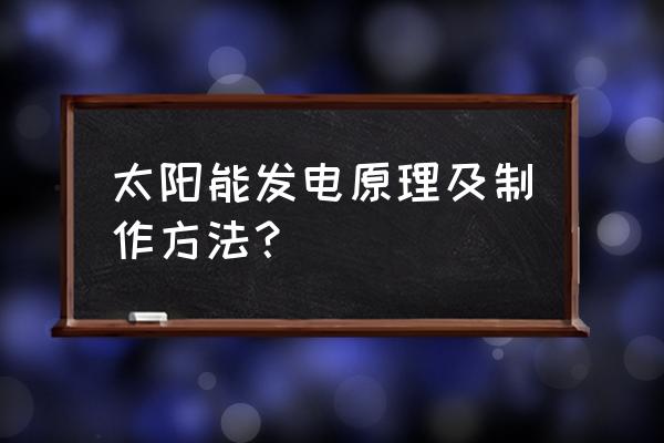 太阳能的发电原理和用途 太阳能发电原理及制作方法？