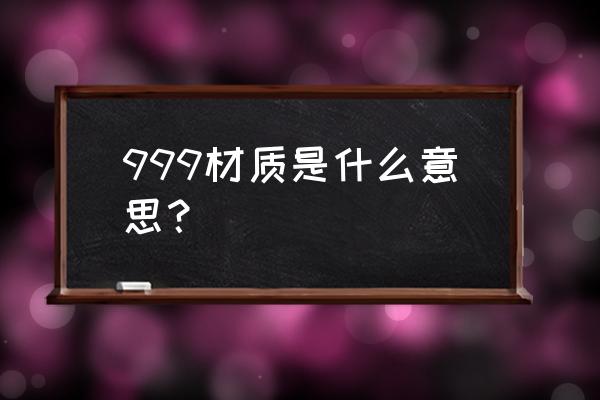 999是什么材质 999材质是什么意思？