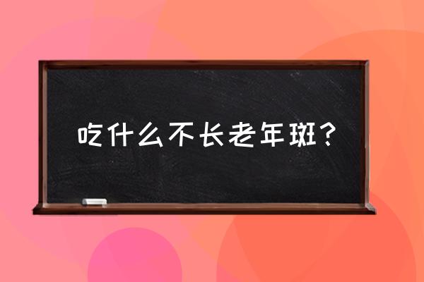 预防老年斑最好的方法 吃什么不长老年斑？