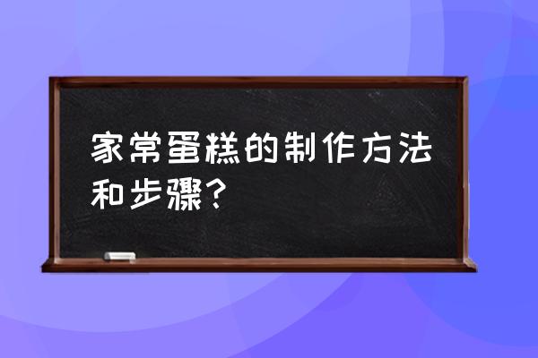 家庭学做蛋糕 家常蛋糕的制作方法和步骤？