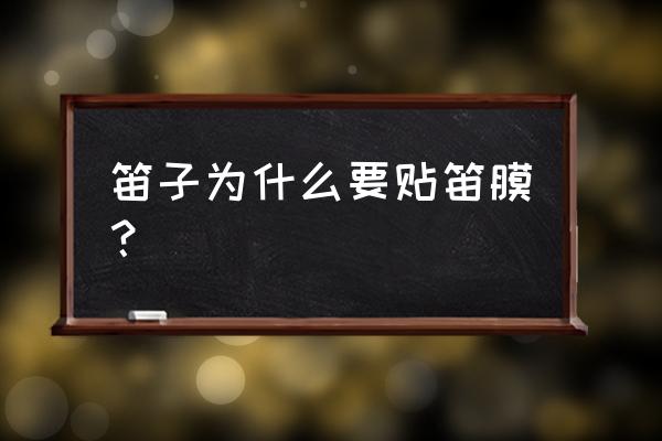 笛子一定要贴笛膜吗 笛子为什么要贴笛膜？