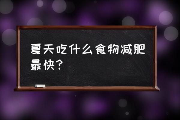 十大减肥食物排行 夏天吃什么食物减肥最快？