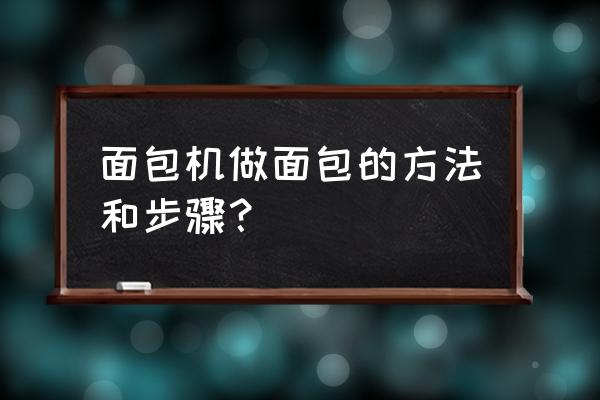 面包机做面包做法 面包机做面包的方法和步骤？