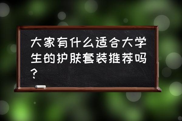 护肤套装学生 大家有什么适合大学生的护肤套装推荐吗？